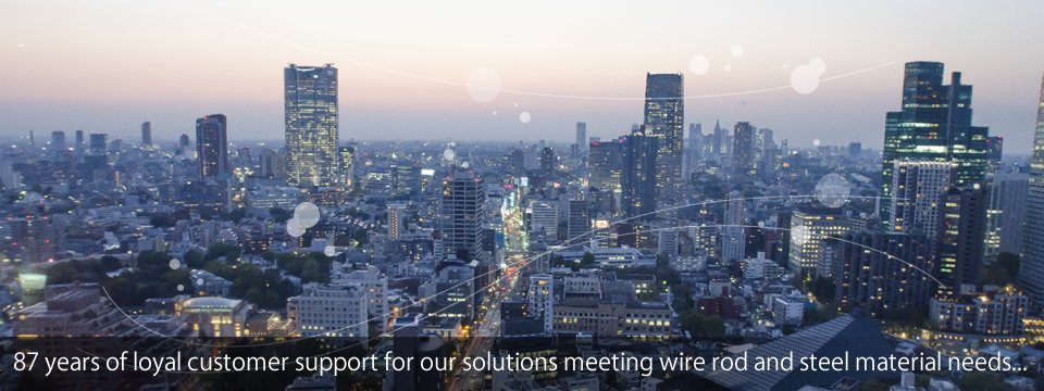 87 years of loyal customer support for our solutions meeting wire rod and steel material needs...